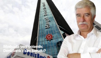 Medyada yeni polemik: Denizbank'ı kim korudu?