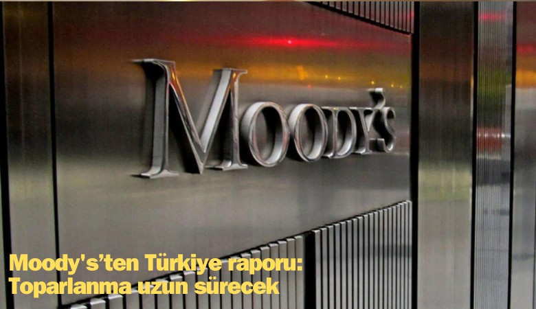 Moody's'ten Türkiye raporu: Toplarlanma uzun sürecek