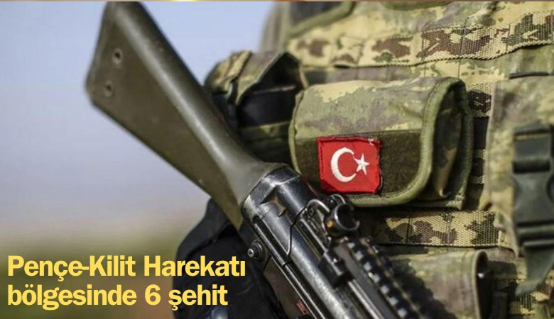 Pençe-Kilit Harekatı bölgesinde 6 şehit