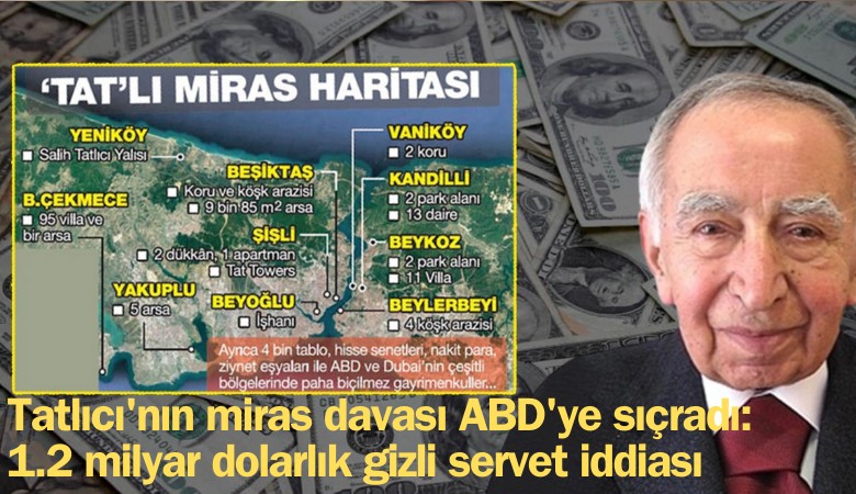 Tatlıcı'nın miras davası ABD'ye sıçradı: 1.2 milyar dolarlık gizli servet iddiası