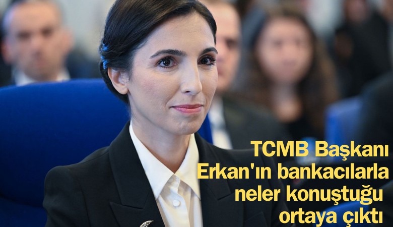 TCMB Başkanı Erkan'ın bankacılarla ne konuştuğu ortaya çıktı