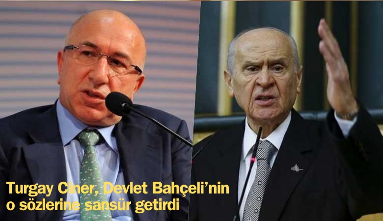 Turgay Ciner, Devlet Bahçeli’nin  o sözlerine sansür getirdi