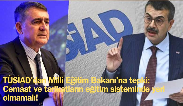 TÜSİAD'dan Milli Eğitim Bakanı Tekin'e tepki: Cemaat ve tarikatların eğitimde yeri olmamalı