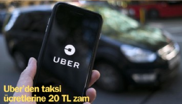 Uber'den taksi ücretine 20 Lira zam!