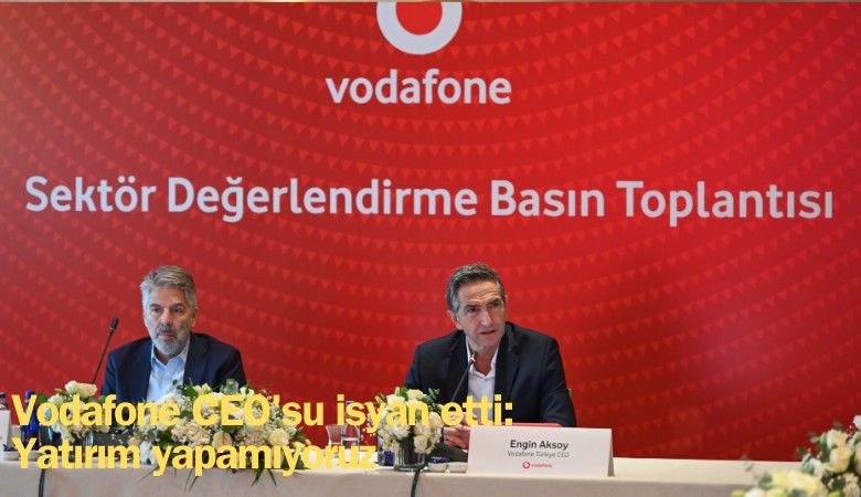 Vodafone CEO'su isyan etti: Yatırım yapamıyoruz