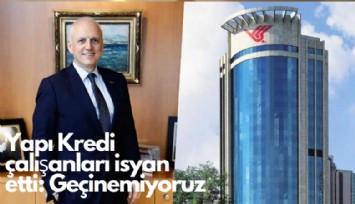 Yapı Kredi çalışanları isyan etti: Geçinemiyoruz