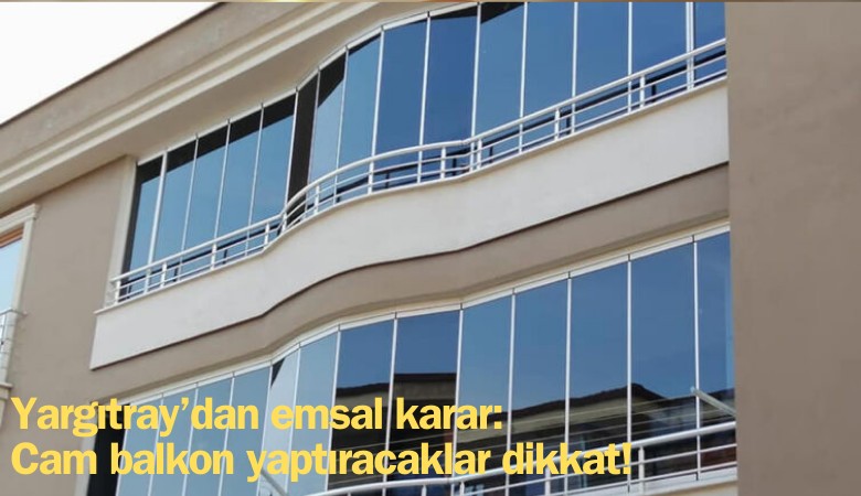 Yargıtay'dan karar: Cam balkon yaptıracaklar dikkat