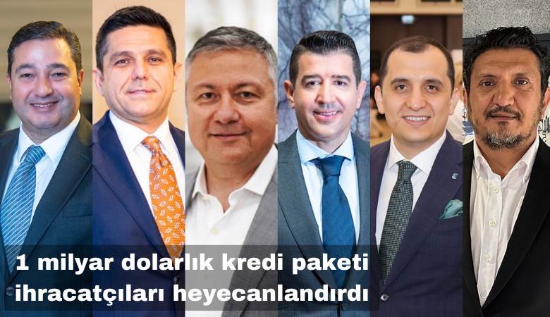 1 Milyar Dolarlık kredi paketine ihracatçılar ne dedi?