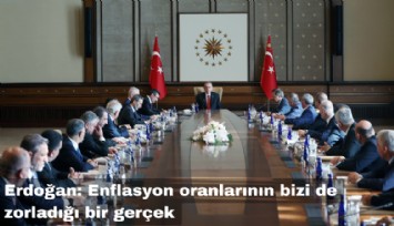 Erdoğan: Enflasyon oranlarının bizi de zorladığı bir gerçek