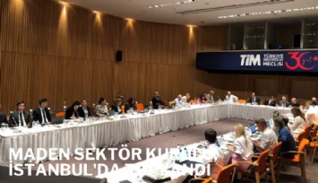 Maden Sektör Kurulu, İstanbul'da toplandı