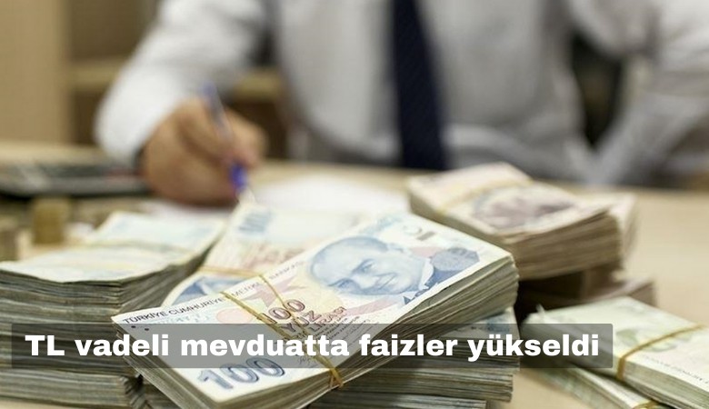 TL vadeli mevduatta faizler yükseldi