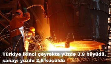 Türkiye ikinci çeyrekte yüzde 3.8 büyüdü, sanayi yüzde 2.6 küçüldü