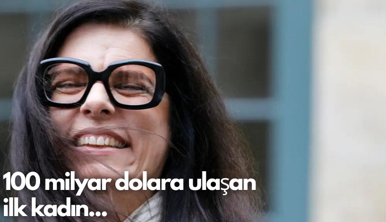 100 milyar dolar servete sahip ilk kadın