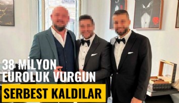 38 milyon euroluk vurgun! Serbest kaldılar