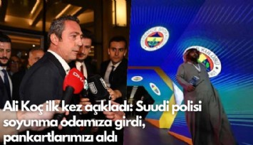 Ali Koç: Suudi polisi soyunma odalarımıza girdi, pankartlarımızı aldı