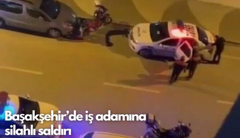 Başakşehir'de iş adamına silahlı saldırı