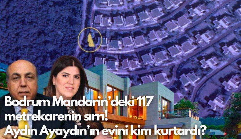 Bodrum Mandarin’deki 117 metrekarenin sırrı!  Aydın Ayaydın’ın evini kim kurtardı?