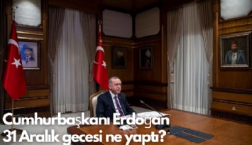 Cumhurbaşkanı Erdoğan  31 Aralık gecesi ne yaptı?