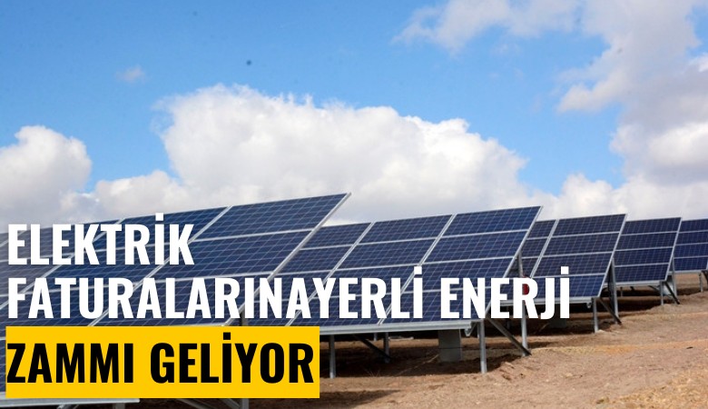 Elektrik faturalarına yerli enerji zammı geliyor