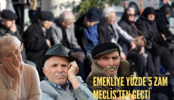 Emekliye yüzde 5 zam Meclis’ten geçti