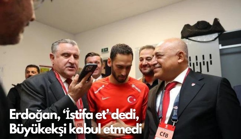 Erdoğan, ‘İstifa et’ dedi,  TFF Başkanı Büyükekşi kabul etmedi