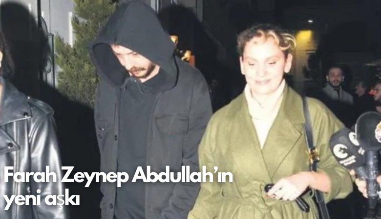 Farah Zeynep Abdullah’ın  yeni aşkı