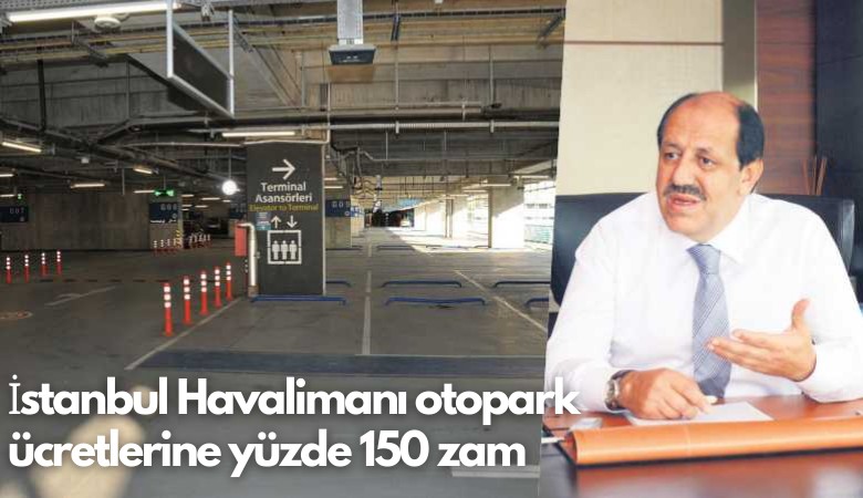 İstanbul Havalimanı'ndan otopark ücretlerine yüzde 150 zam