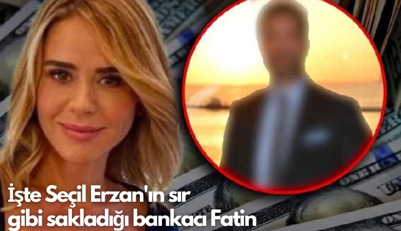 İşte Seçil Erzan'ın sır gibi sakladığı bankacı Fatin