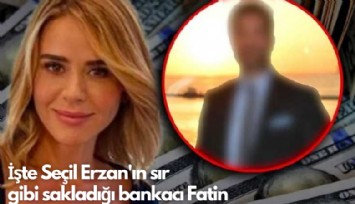 İşte Seçil Erzan'ın sır gibi sakladığı bankacı Fatin