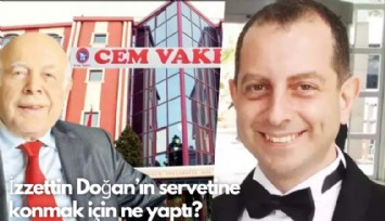 İzzettin Doğan’ın servetine  konmak için ne yaptı?