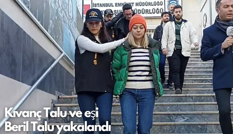 Kıvanç Talu ve eşi  Beril Talu yakalandı: 150 milyonluk vurgun yapmışlardı