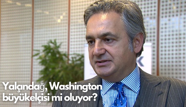 Mehmet Ali Yalçındağ, Washington  büyükelçisi mi oluyor?