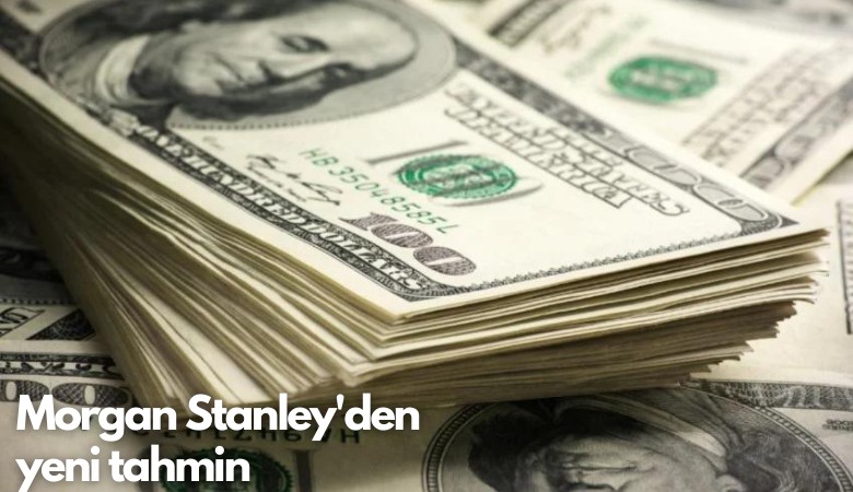 Morgan Stanley'den yeni tahmin