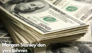 Morgan Stanley'den yeni tahmin