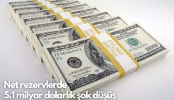 Net rezervlerde  5.1 milyar dolarlık şok düşüş