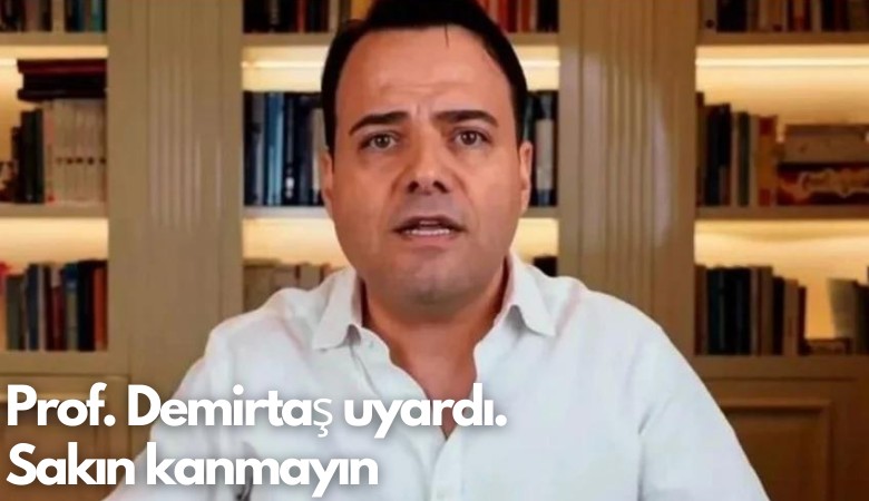 Prof. Demirtaş uyardı: Sakın kanmayın