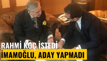 Rahmi Koç istedi, Ekrem İmamoğlu aday yapmadı