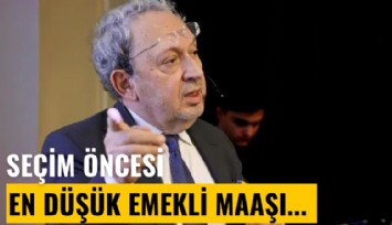 Şeref Oğuz açıkladı: Seçim öncesi en düşük emekli maaşı...