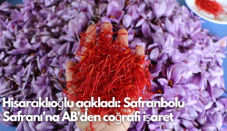 TOBB Başkanı Hisarcıklıoğlu açıkladı: Safranbolu Safranı’na AB'den coğrafi işaret