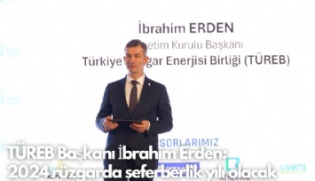 TÜREB Başkanı İbrahim Erden: 2024 rüzgarda seferberlik yılı olacak