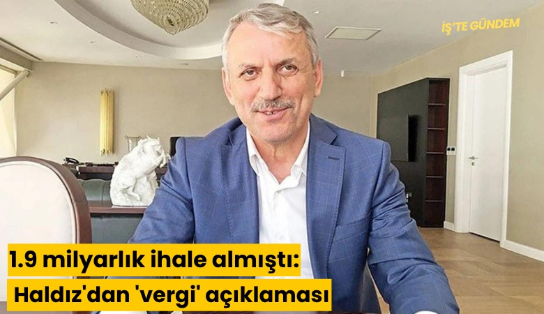 1.9 milyarlık ihale almıştı: Haldız'dan 'vergi' açıklaması