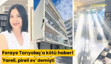 Feraye Tanyolaç'a kötü haber! 'Fareli, pireli ev' demişti