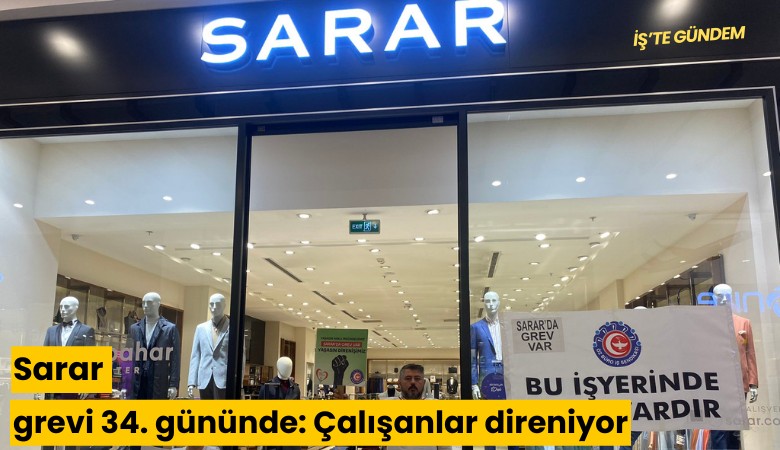 Sarar grevi 34. gününde: Çalışanlar direniyor