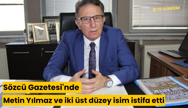 Sözcü Gazetesi'nde Metin Yılmaz ve iki üst düzey isim istifa etti