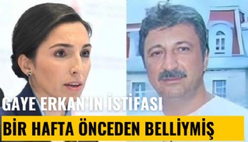 Hafize Gaye Erkan'ın istifası bir hafta önceden belliymiş