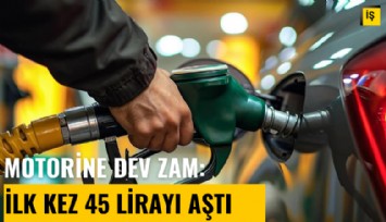 Motorine dev zam: İlk kez 45 lirayı aştı