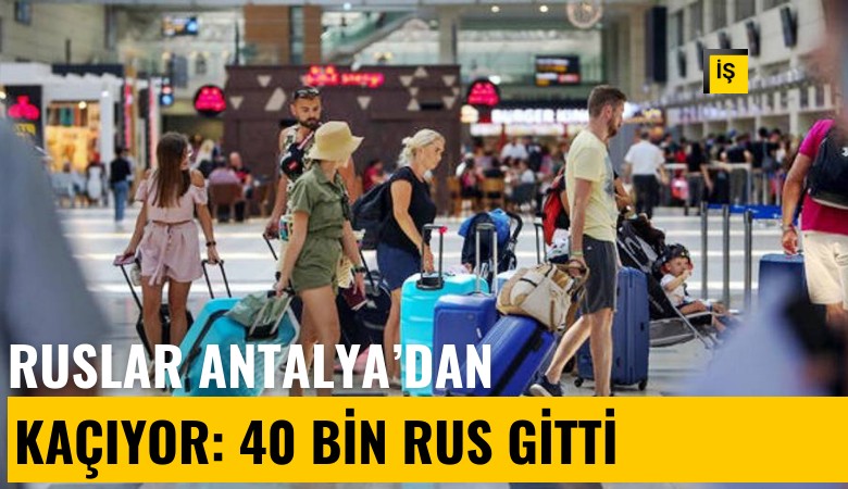 Ruslar Antalya'dan kaçıyor: 40 bin Rus gitti