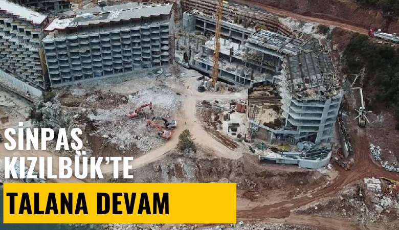 Sinpaş Kızılbük'te talana devam: Milli park işgal edildi