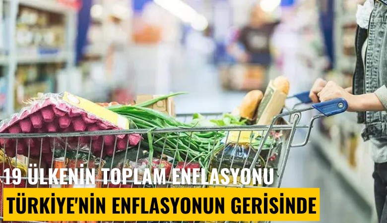 19 ülkenin toplam enflasyonu Türkiye'nin enflasyonun gerisinde