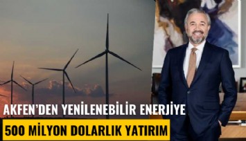 Akfen'den yenilenebilir enerjiye 500 milyon dolarlık yatırım